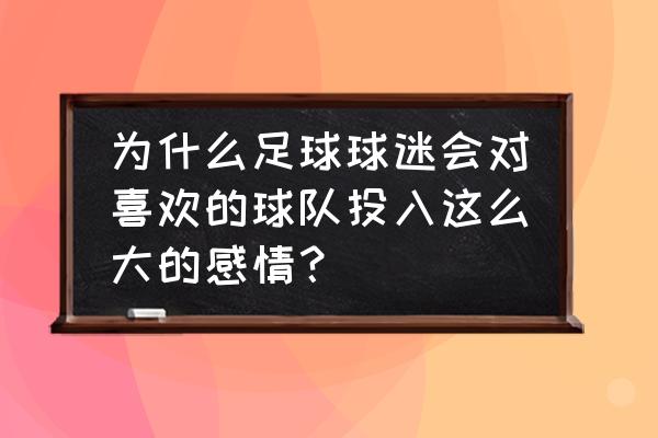 宇宙人对足球的评价 为什么足球球迷会对喜欢的球队投入这么大的感情？