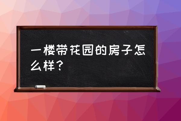 菜地潮虫怎么彻底消灭 一楼带花园的房子怎么样？