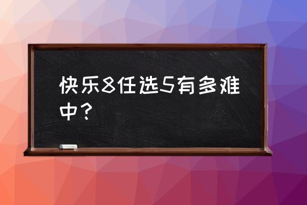 快乐8模拟选号器随机选号 快乐8任选5有多难中？