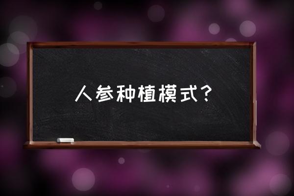 人参种植方法和步骤 人参种植模式？