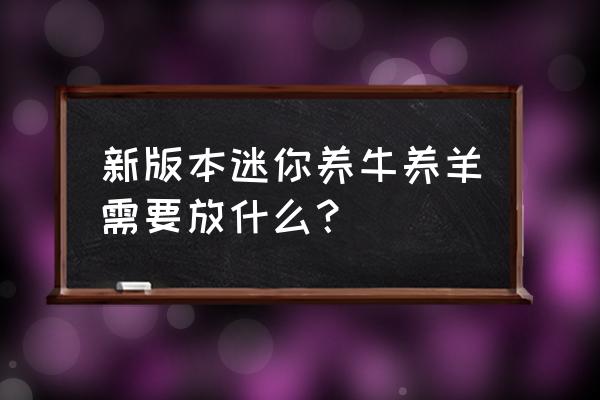 迷你世界新版本怎么样喂羊 新版本迷你养牛养羊需要放什么？