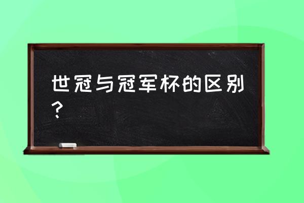 欧洲冠军杯玩法 世冠与冠军杯的区别？