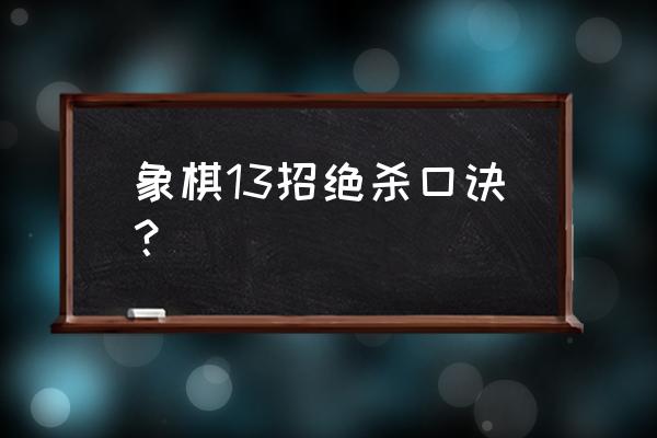 象棋如何在三步内直接绝杀对方 象棋13招绝杀口诀？