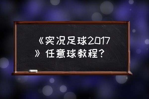 实况足球2013怎么踢任意球 《实况足球2017》任意球教程？