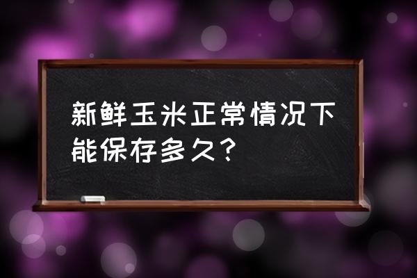 玉米怎么快递能保持新鲜 新鲜玉米正常情况下能保存多久？