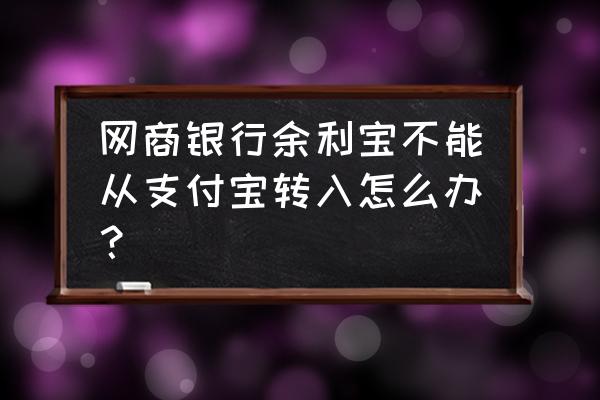 网商银行自动转入余利宝怎么关闭 网商银行余利宝不能从支付宝转入怎么办？