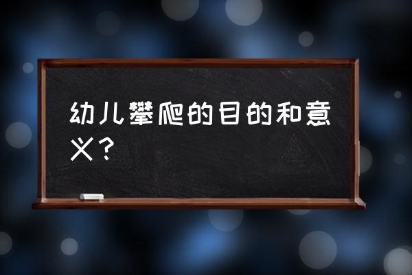 攀岩运动的好处 幼儿攀爬的目的和意义？