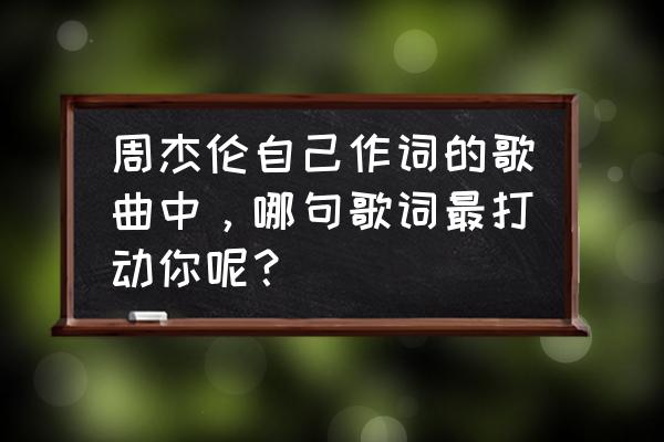 口袋妖怪釉色在哪可以回忆技能 周杰伦自己作词的歌曲中，哪句歌词最打动你呢？