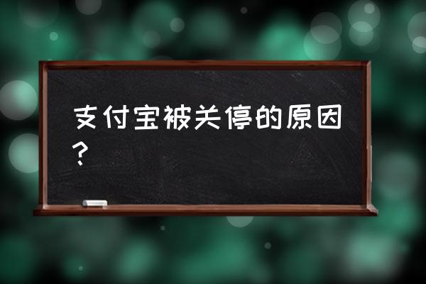 支付宝说关闭还款通道是真的吗 支付宝被关停的原因？