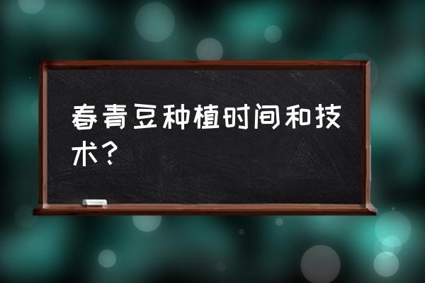 香豌豆能自己留种吗 春青豆种植时间和技术？