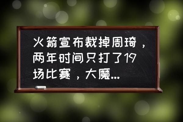 nba被篮球耽误的十大巨星 火箭宣布裁掉周琦，两年时间只打了19场比赛，大魔王是被耽误了吗？