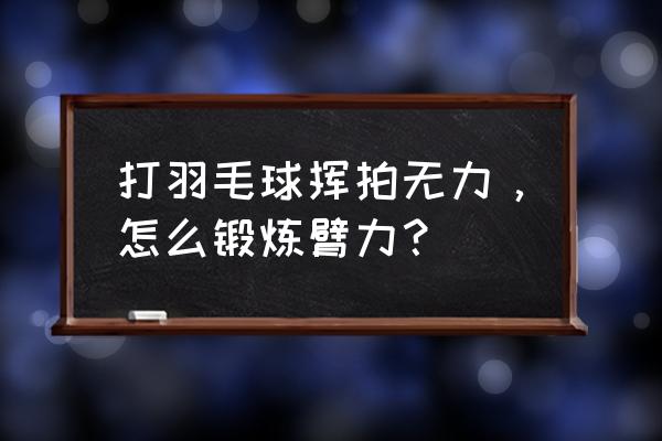 怎么可以更快的打羽毛球 打羽毛球挥拍无力，怎么锻炼臂力？