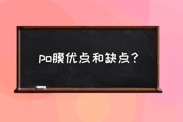 po膜安装反了补救措施 po膜优点和缺点？