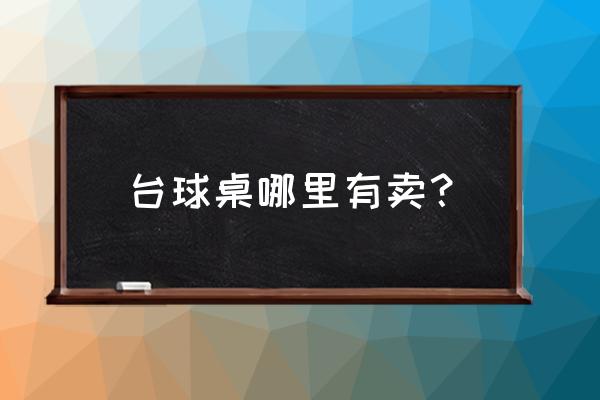 市场二手保值的二手球杆 台球桌哪里有卖？