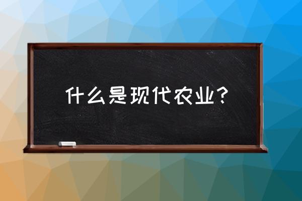 农业生产的三个阶段的生产方式 什么是现代农业？