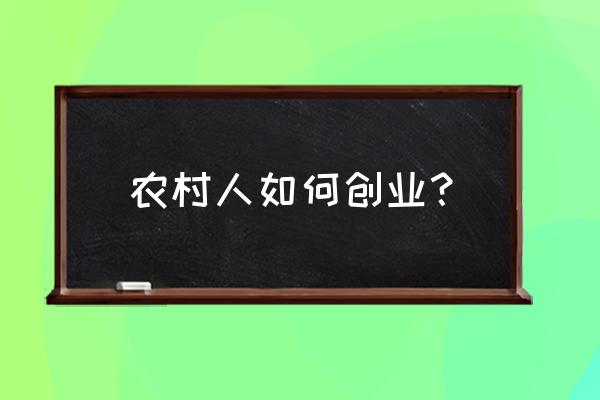 乡村企业怎么做大做强 农村人如何创业？