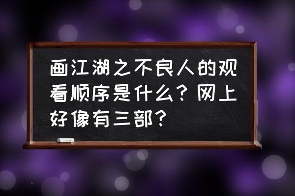 画江湖顺序怎么排 画江湖之不良人的观看顺序是什么？网上好像有三部？