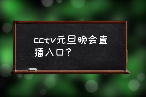 2022年直播入口 cctv元旦晚会直播入口？