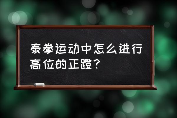 正蹬的正确打法 泰拳运动中怎么进行高位的正蹬？