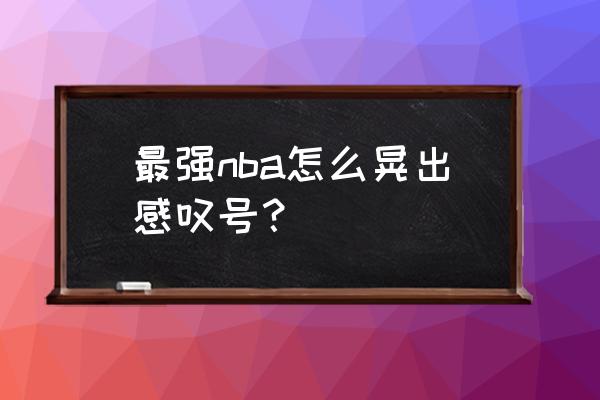 最强nba突破分球怎么控制方向 最强nba怎么晃出感叹号？