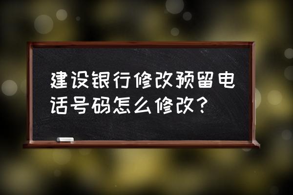 招商银行app怎样修改个人职业 建设银行修改预留电话号码怎么修改？