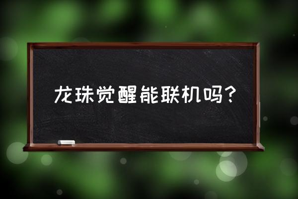 龙珠觉醒沙鲁怎样觉醒 龙珠觉醒能联机吗？