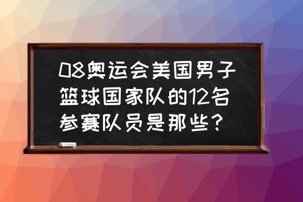 08奥运美国男篮名单及号码 08奥运会美国男子篮球国家队的12名参赛队员是那些？