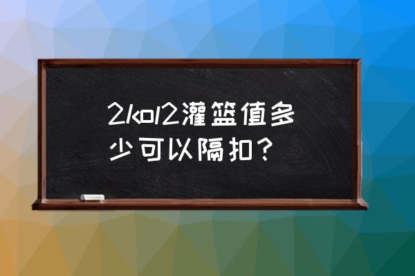 nba2k20辉煌生涯哪个位置容易隔扣 2kol2灌篮值多少可以隔扣？