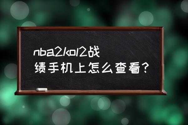 苹果在哪下载nba2kol2 nba2kol2战绩手机上怎么查看？