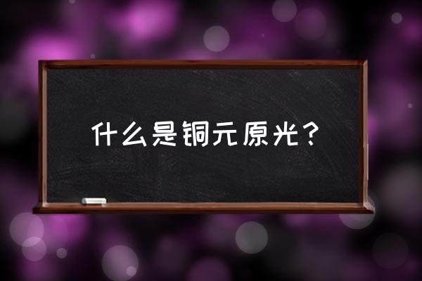 原光币怎么看真假 什么是铜元原光？