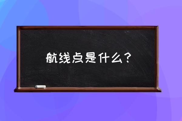 航海王热血航线伟大航路探索任务 航线点是什么？