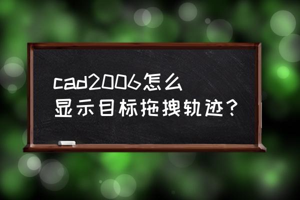 cad中怎么模拟汽车行驶轨迹 cad2006怎么显示目标拖拽轨迹？