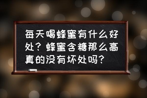 蜂巢蜜吃多了坏处 每天喝蜂蜜有什么好处？蜂蜜含糖那么高真的没有坏处吗？