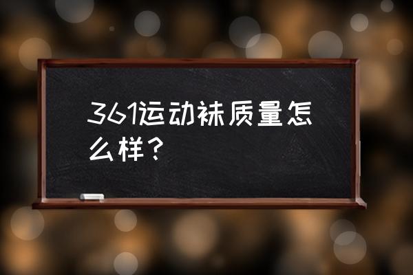 什么材质的袜子耐穿适合运动 361运动袜质量怎么样？