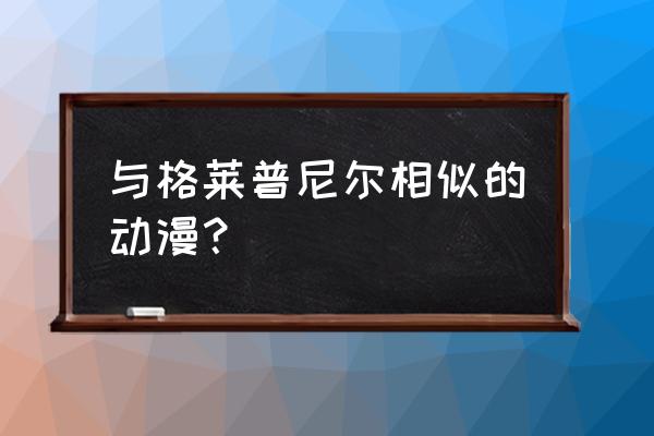 有没有和我独自升级一样的动漫 与格莱普尼尔相似的动漫？